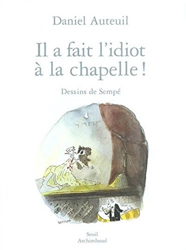 il a fait l'idiot à la chapelle !