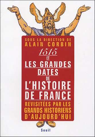 1515 et les grandes dates de l'histoire de france, revisitées par les grands historiens d'aujourd'hu