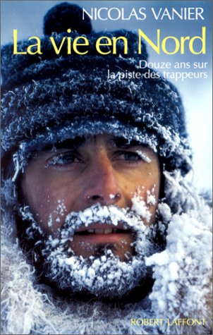 la vie en nord douze ans sur la piste des trappeurs  