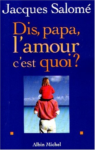 dis, papa, l'amour c'est quoi ?