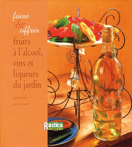faire et offrir les fruits à l'alcool, les vins et liqueurs du jardin
