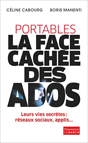 portables : la face cachée des ados / leurs vies secrètes : réseaux sociaux, applis..