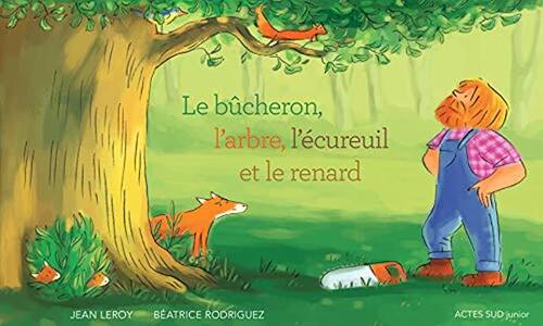 le bûcheron, l'arbre, l'écureuil et le renard  