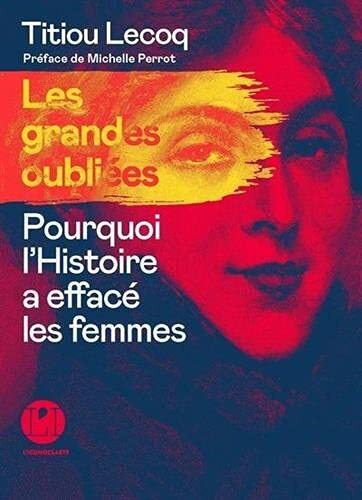les grandes oubliées : pourquoi l'histoire a effacé les femmes  