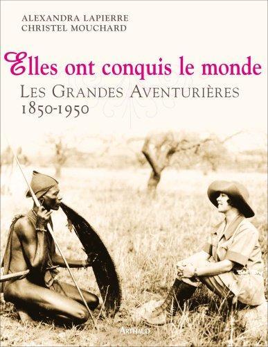 elles ont conquis le monde : les grandes aventurières : 1850-1950