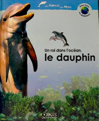 un roi dans l'océan, le dauphin  atlas junior des animaux)  