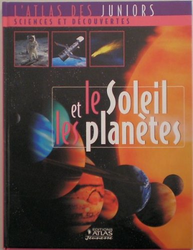 atlas des juniors - sciences et découvertes - le soleil et les planètes