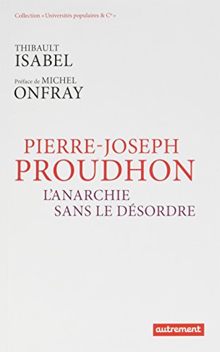 pierre-joseph proudhon : l'anarchie sans le désordre