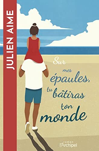 sur mes épaules, tu bâtiras ton monde