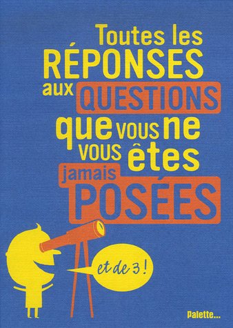 toutes les réponses aux questions que vous ne vous êtes jamais posées [Et de 3]