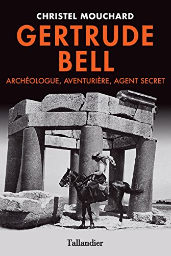 gertrude bell : archéologue, aventurière, agent secret