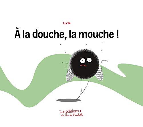 à la douche, la mouche !